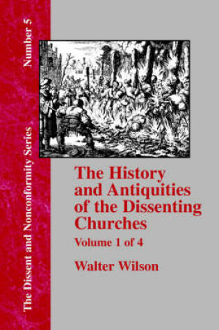 Cover of History & Antiquities of the Dissenting Churches - Vol. 1