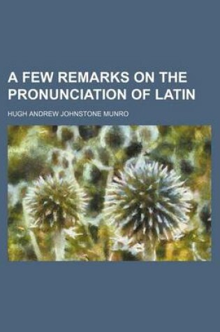 Cover of A Few Remarks on the Pronunciation of Latin