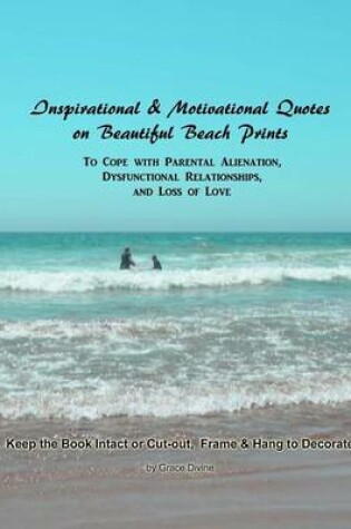 Cover of Inspirational & Motivational Quotes on Beautiful Beach Prints To Cope with Parental Alienation, Dysfunctional Relationships, and Loss of Love