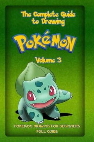 Cover of The Complete Guide To Drawing Pokemon Volume 3