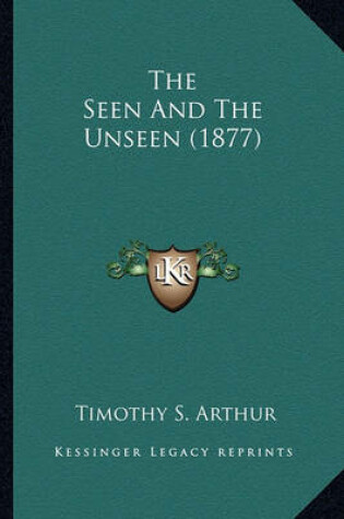 Cover of The Seen and the Unseen (1877) the Seen and the Unseen (1877)