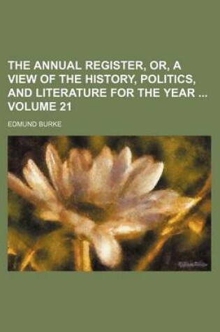 Cover of The Annual Register, Or, a View of the History, Politics, and Literature for the Year Volume 21