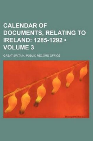 Cover of Calendar of Documents, Relating to Ireland (Volume 3); 1285-1292