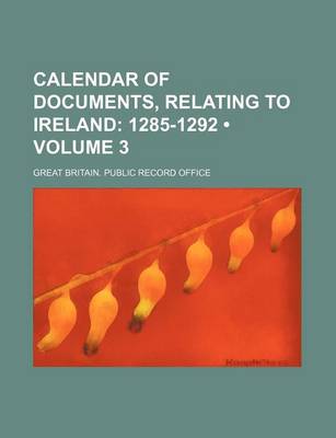 Book cover for Calendar of Documents, Relating to Ireland (Volume 3); 1285-1292