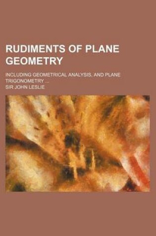 Cover of Rudiments of Plane Geometry; Including Geometrical Analysis, and Plane Trigonometry