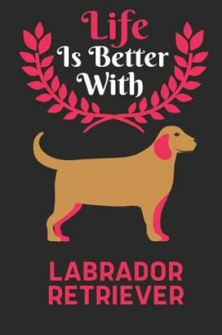 Cover of Life Is Better With Labrador Retriever