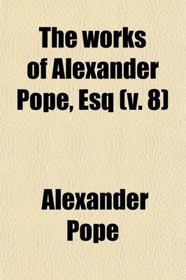 Book cover for The Works of Alexander Pope, Esq (Volume 8); Letters. Esq. in Nine Volumes, Complete