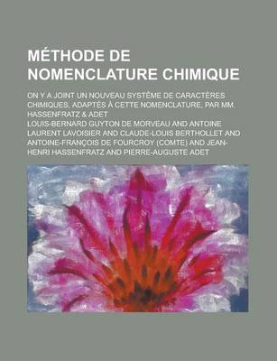 Book cover for Methode de Nomenclature Chimique; On y a Joint Un Nouveau Systeme de Caracteres Chimiques, Adaptes a Cette Nomenclature, Par MM. Hassenfratz & Adet