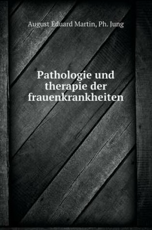 Cover of Pathologie und therapie der frauenkrankheiten