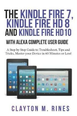 Cover of The Kindle Fire 7, Fire HD 8 and Fire HD 10 with Alexa Complete User Guide