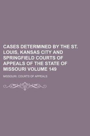 Cover of Cases Determined by the St. Louis, Kansas City and Springfield Courts of Appeals of the State of Missouri Volume 149