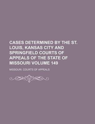 Book cover for Cases Determined by the St. Louis, Kansas City and Springfield Courts of Appeals of the State of Missouri Volume 149