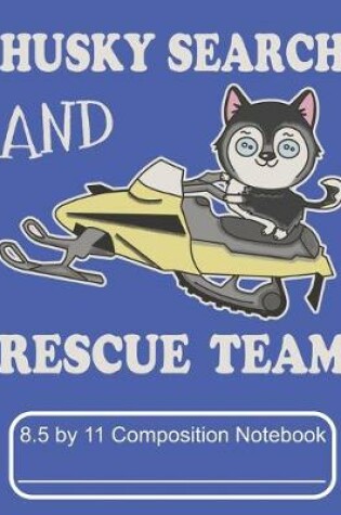 Cover of Husky Search And Rescue Team 8.5 by 11 Composition Notebook