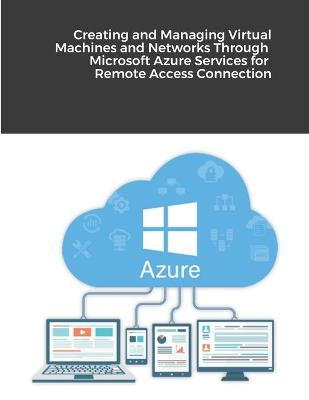 Book cover for Creating and Managing Virtual Machines and Networks Through Microsoft Azure Services for Remote Access Connection