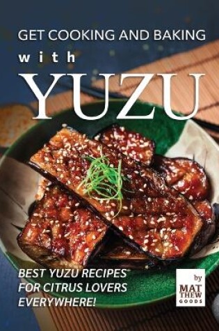 Cover of Get Cooking and Baking with Yuzu