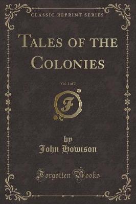 Book cover for Tales of the Colonies, Vol. 1 of 2 (Classic Reprint)