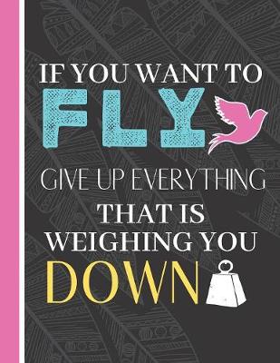 Book cover for If You Want To Fly Give Up Everything That Is Weighing You Down