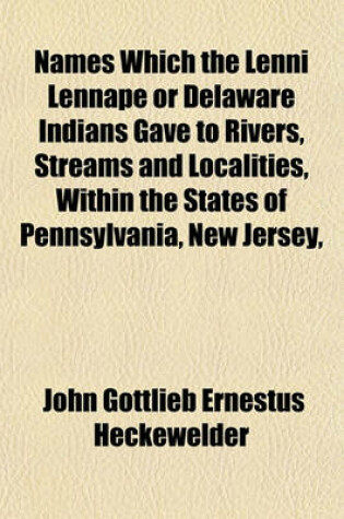 Cover of Names Which the Lenni Lennape or Delaware Indians Gave to Rivers, Streams and Localities, Within the States of Pennsylvania, New Jersey,