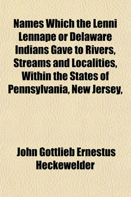 Book cover for Names Which the Lenni Lennape or Delaware Indians Gave to Rivers, Streams and Localities, Within the States of Pennsylvania, New Jersey,