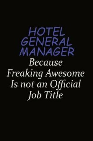 Cover of Hotel General Manager Because Freaking Awesome Is Not An Official Job Title