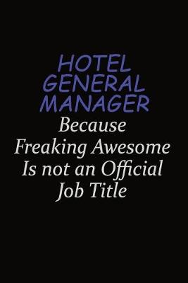 Book cover for Hotel General Manager Because Freaking Awesome Is Not An Official Job Title