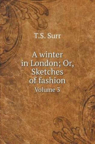 Cover of A winter in London; Or, Sketches of fashion Volume 3