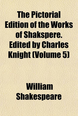 Book cover for The Pictorial Edition of the Works of Shakspere. Edited by Charles Knight (Volume 5)