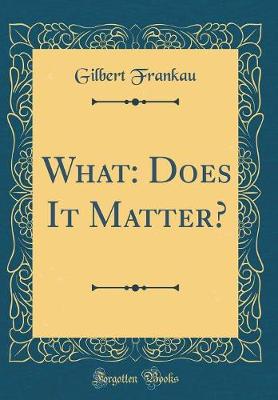 Book cover for What: Does It Matter? (Classic Reprint)