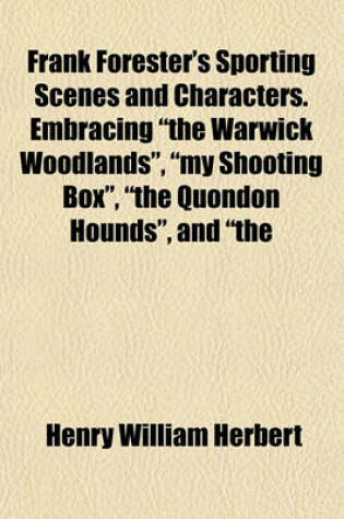 Cover of Frank Forester's Sporting Scenes and Characters. Embracing "The Warwick Woodlands," "My Shooting Box," "The Quondon Hounds," and "The