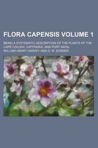 Cover of Flora Capensis Volume 1; Being a Systematic Description of the Plants of the Cape Colony, Caffraria, and Port Natal