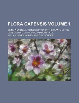 Book cover for Flora Capensis Volume 1; Being a Systematic Description of the Plants of the Cape Colony, Caffraria, and Port Natal