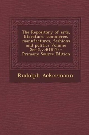 Cover of The Repository of Arts, Literature, Commerce, Manufactures, Fashions and Politics Volume Ser.2, V.4(1817)