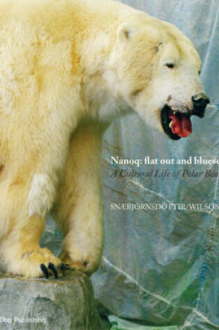 Cover of Nanoq: Flat Out and Bluesome a Cultural Life of Polar Bears