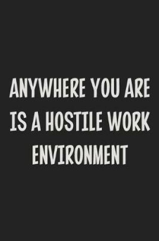 Cover of Anywhere You Are is a Hostile Work Environment