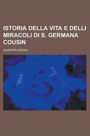 Cover of Istoria Della Vita E Delli Miracoli Di S. Germana Cousin