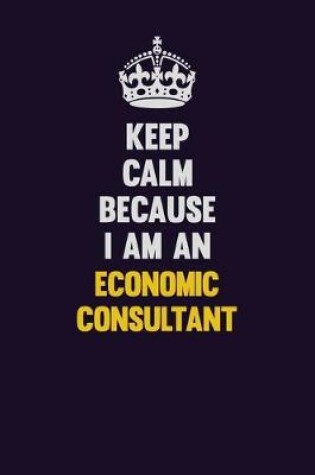 Cover of Keep Calm Because I Am An Economic Consultant