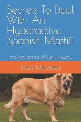 Book cover for Secrets To Deal With An Hyperactive Spanish Mastiff