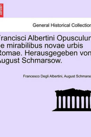 Cover of Francisci Albertini Opusculum de Mirabilibus Novae Urbis Romae. Herausgegeben Von August Schmarsow.