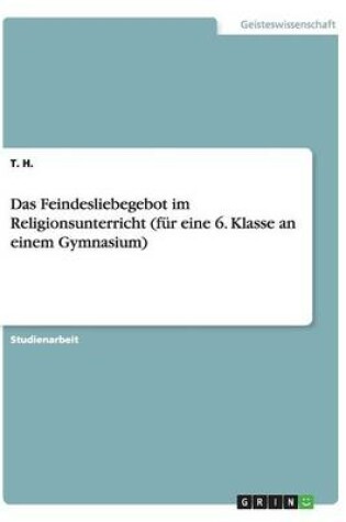 Cover of Das Feindesliebegebot im Religionsunterricht (fur eine 6. Klasse an einem Gymnasium)