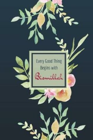 Cover of Every Good Thing Begins with Bismillah