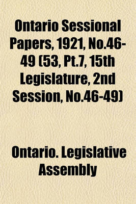 Book cover for Ontario Sessional Papers, 1921, No.46-49 (53, PT.7, 15th Legislature, 2nd Session, No.46-49)