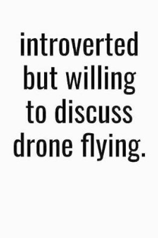 Cover of Introverted But Willing To Discuss Drone Flying