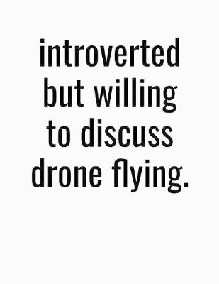 Book cover for Introverted But Willing To Discuss Drone Flying