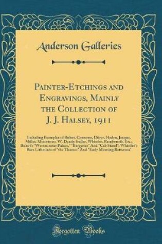 Cover of Painter-Etchings and Engravings, Mainly the Collection of J. J. Halsey, 1911: Including Examples of Buhot, Cameron, Dürer, Haden, Jacque, Millet, Meissonier, W. Dendy Sadler, Whistler, Rembrandt, Etc.; Buhot's "Westminster Palace," "Bergeries" And "Cab St