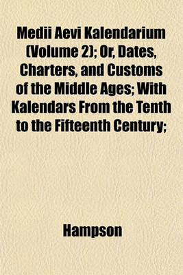 Book cover for Medii Aevi Kalendarium (Volume 2); Or, Dates, Charters, and Customs of the Middle Ages; With Kalendars from the Tenth to the Fifteenth Century;