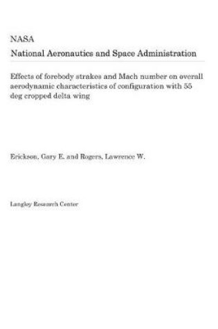 Cover of Effects of Forebody Strakes and Mach Number on Overall Aerodynamic Characteristics of Configuration with 55 Deg Cropped Delta Wing