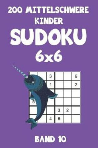 Cover of 200 Mittelschwere Kinder Sudoku 6x6 Band 10