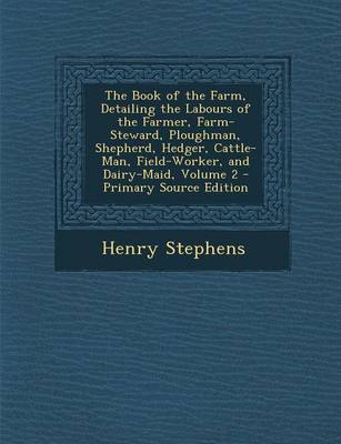 Book cover for The Book of the Farm, Detailing the Labours of the Farmer, Farm-Steward, Ploughman, Shepherd, Hedger, Cattle-Man, Field-Worker, and Dairy-Maid, Volume