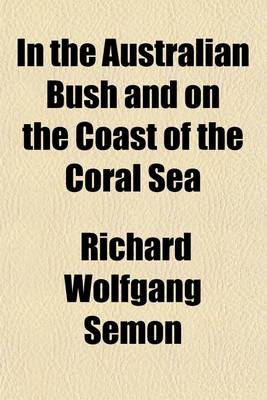 Book cover for In the Australian Bush and on the Coast of the Coral Sea; Being the Experiences and Observations of a Naturalist in Australia, New Guinea and the Molu