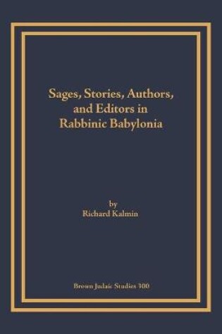 Cover of Sages, Stories, Authors, and Editors in Rabbinic Babylonia